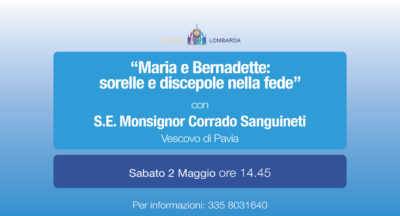 “Maria e Bernadette: sorelle e discepole nella fede”  con S.E. Monsignor Corrado Sanguineti